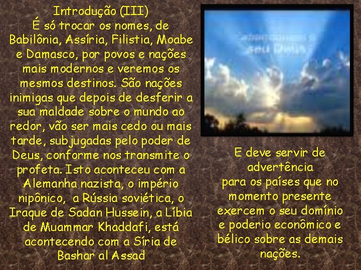 Introdução (III) É só trocar os nomes, de Babilônia, Assíria, Filistia, Moabe e Damasco,