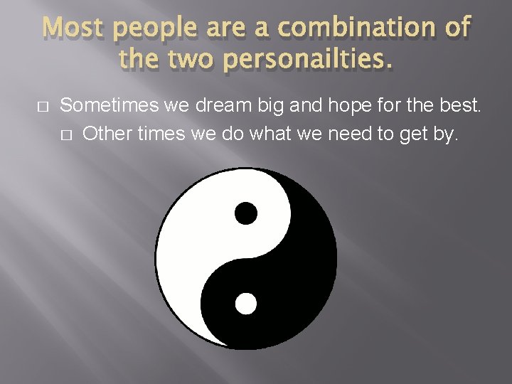 Most people are a combination of the two personailties. � Sometimes we dream big