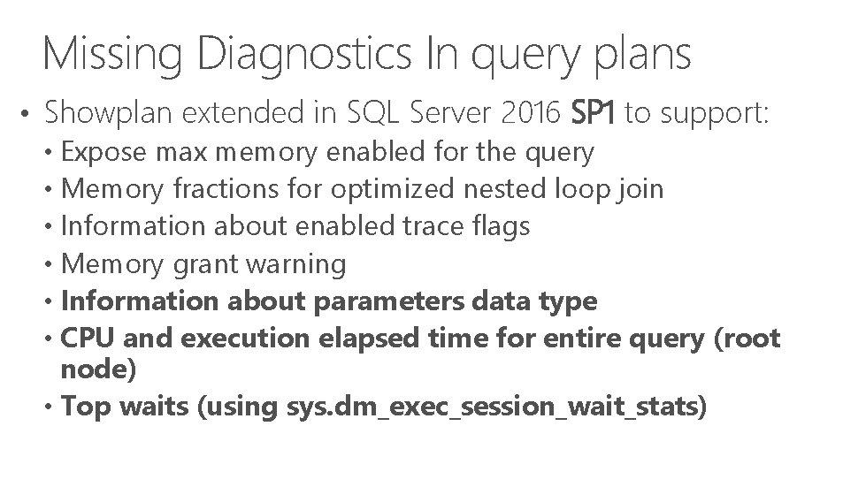 Missing Diagnostics In query plans • Showplan extended in SQL Server 2016 SP 1