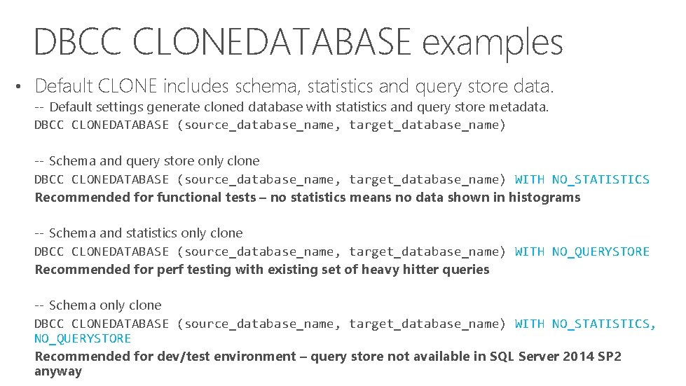 DBCC CLONEDATABASE examples • Default CLONE includes schema, statistics and query store data. --