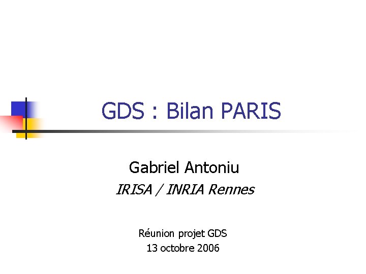 GDS : Bilan PARIS Gabriel Antoniu IRISA / INRIA Rennes Réunion projet GDS 13