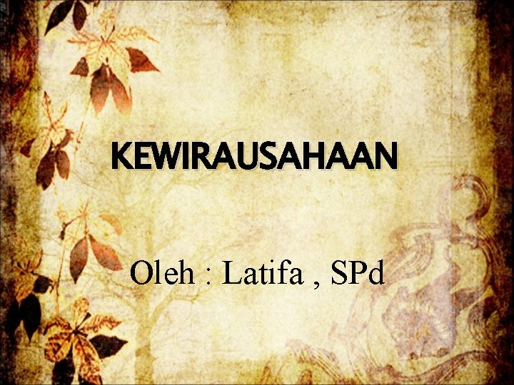 KEWIRAUSAHAAN Oleh : Latifa , SPd 