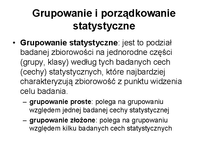 Grupowanie i porządkowanie statystyczne • Grupowanie statystyczne: jest to podział badanej zbiorowości na jednorodne