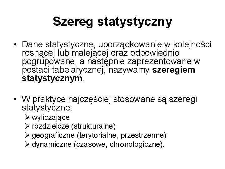 Szereg statystyczny • Dane statystyczne, uporządkowanie w kolejności rosnącej lub malejącej oraz odpowiednio pogrupowane,