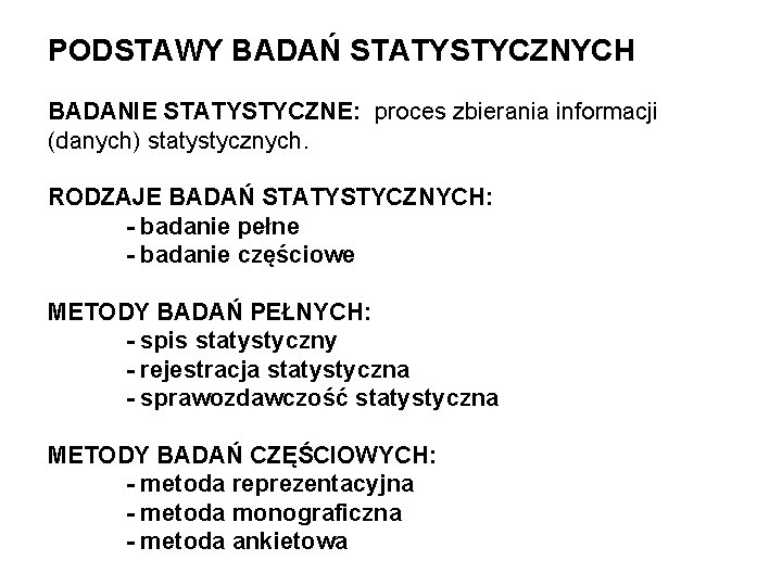 PODSTAWY BADAŃ STATYSTYCZNYCH BADANIE STATYSTYCZNE: proces zbierania informacji (danych) statystycznych. RODZAJE BADAŃ STATYSTYCZNYCH: -