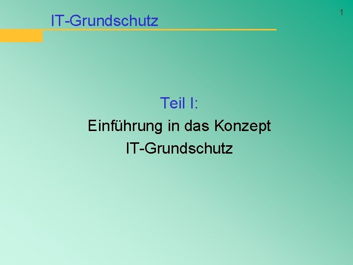 IT-Grundschutz Teil I: Einführung in das Konzept IT-Grundschutz 1 