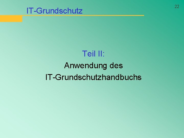 IT-Grundschutz Teil II: Anwendung des IT-Grundschutzhandbuchs 22 