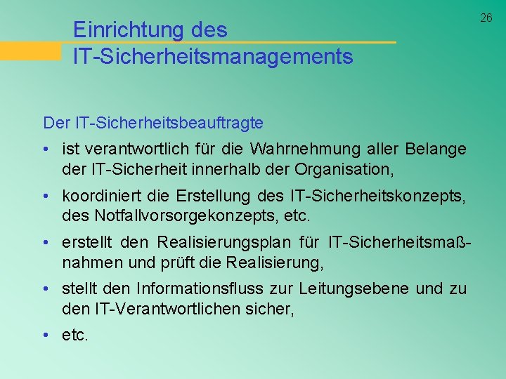 Einrichtung des IT-Sicherheitsmanagements Der IT-Sicherheitsbeauftragte • ist verantwortlich für die Wahrnehmung aller Belange der