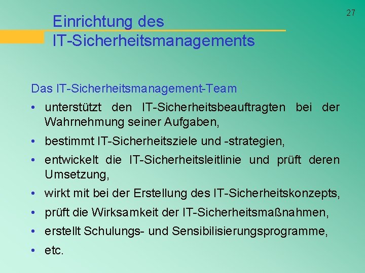 Einrichtung des IT-Sicherheitsmanagements Das IT-Sicherheitsmanagement-Team • unterstützt den IT-Sicherheitsbeauftragten bei der Wahrnehmung seiner Aufgaben,