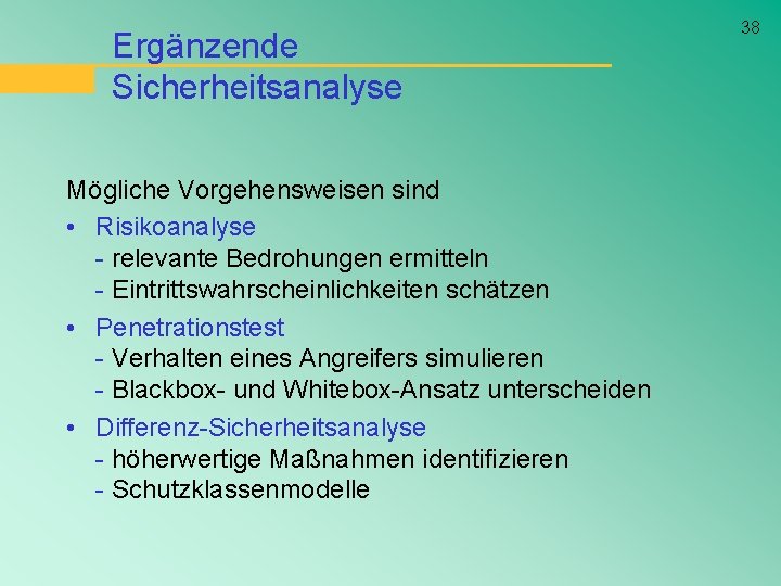 Ergänzende Sicherheitsanalyse Mögliche Vorgehensweisen sind • Risikoanalyse - relevante Bedrohungen ermitteln - Eintrittswahrscheinlichkeiten schätzen