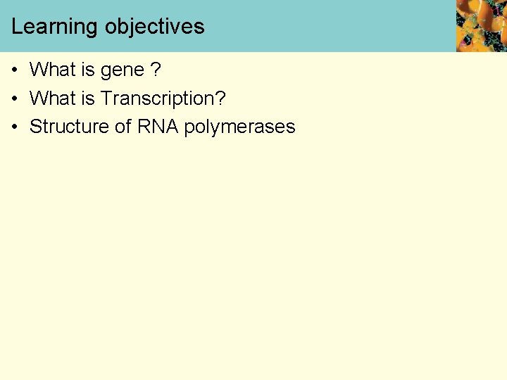 Learning objectives • What is gene ? • What is Transcription? • Structure of