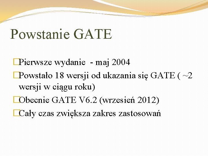 Powstanie GATE �Pierwsze wydanie - maj 2004 �Powstało 18 wersji od ukazania się GATE