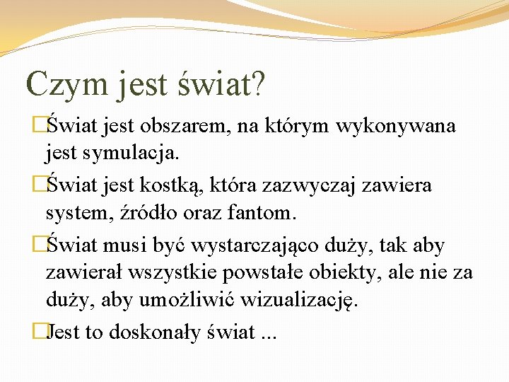 Czym jest świat? �Świat jest obszarem, na którym wykonywana jest symulacja. �Świat jest kostką,