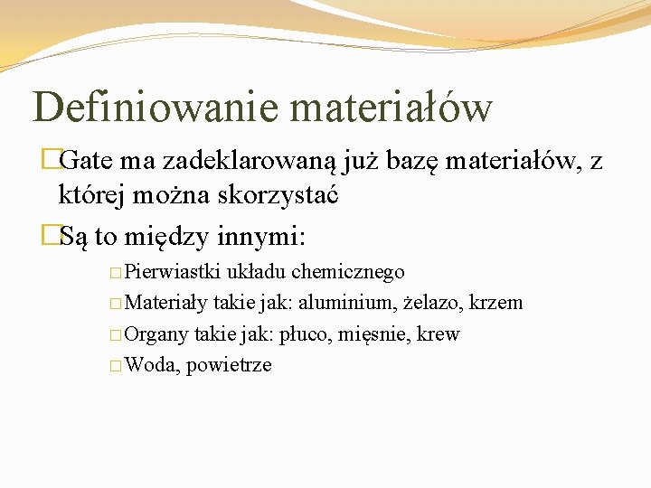 Definiowanie materiałów �Gate ma zadeklarowaną już bazę materiałów, z której można skorzystać �Są to