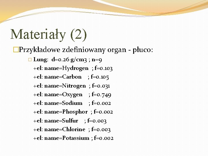 Materiały (2) �Przykładowe zdefiniowany organ - płuco: � Lung: d=0. 26 g/cm 3 ;