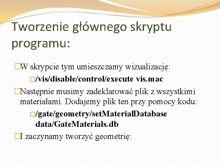 Tworzenie głównego skryptu programu: �W skrypcie tym umieszczamy wizualizację: �/vis/disable/control/execute vis. mac �Następnie musimy