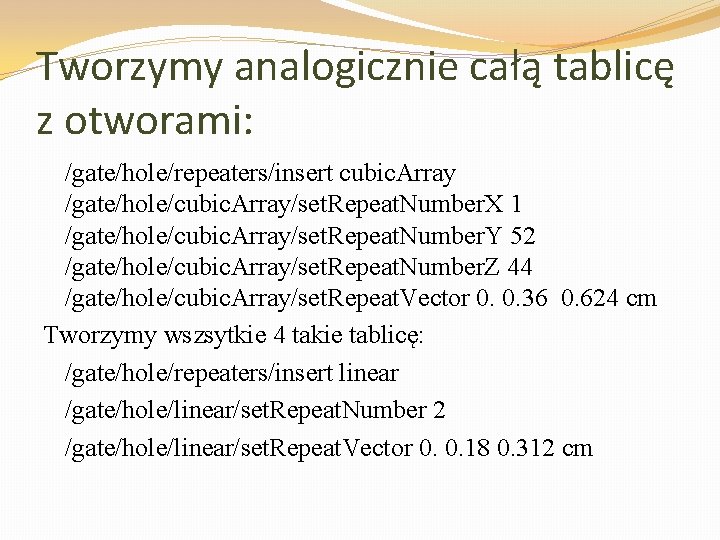 Tworzymy analogicznie całą tablicę z otworami: /gate/hole/repeaters/insert cubic. Array /gate/hole/cubic. Array/set. Repeat. Number. X