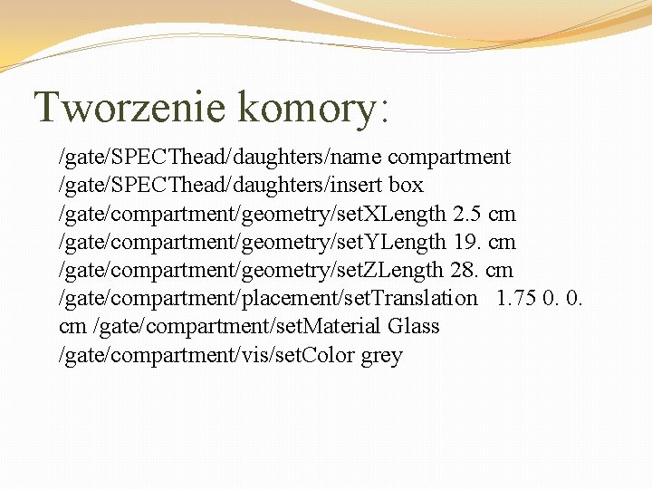 Tworzenie komory: /gate/SPECThead/daughters/name compartment /gate/SPECThead/daughters/insert box /gate/compartment/geometry/set. XLength 2. 5 cm /gate/compartment/geometry/set. YLength 19.