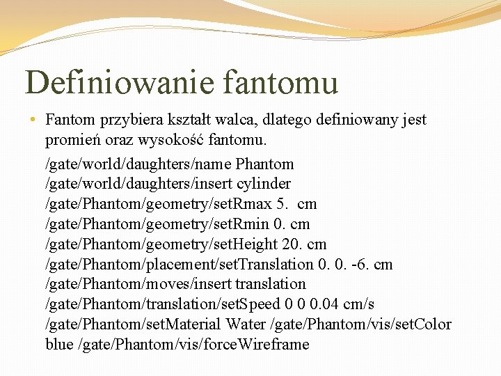 Definiowanie fantomu • Fantom przybiera kształt walca, dlatego definiowany jest promień oraz wysokość fantomu.