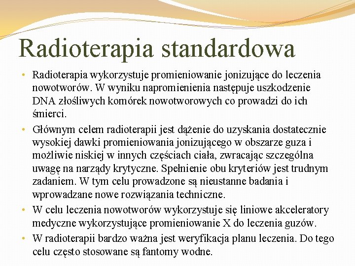 Radioterapia standardowa • Radioterapia wykorzystuje promieniowanie jonizujące do leczenia nowotworów. W wyniku napromienienia następuje