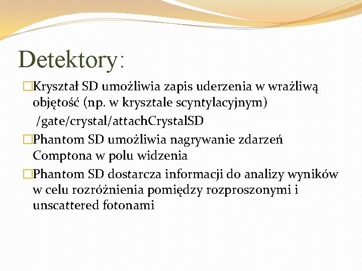 Detektory: �Kryształ SD umożliwia zapis uderzenia w wrażliwą objętość (np. w krysztale scyntylacyjnym) /gate/crystal/attach.