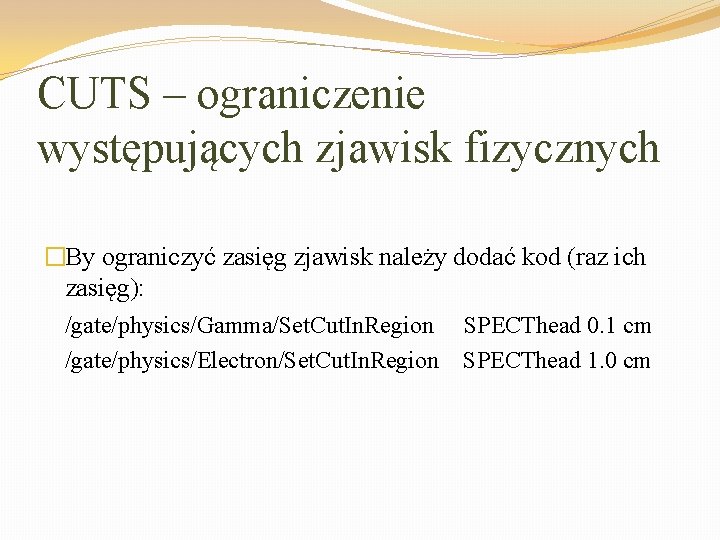 CUTS – ograniczenie występujących zjawisk fizycznych �By ograniczyć zasięg zjawisk należy dodać kod (raz