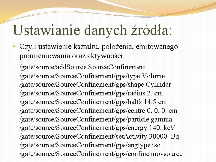 Ustawianie danych źródła: • Czyli ustawienie kształtu, położenia, emitowanego promieniowania oraz aktywności /gate/source/add. Source.