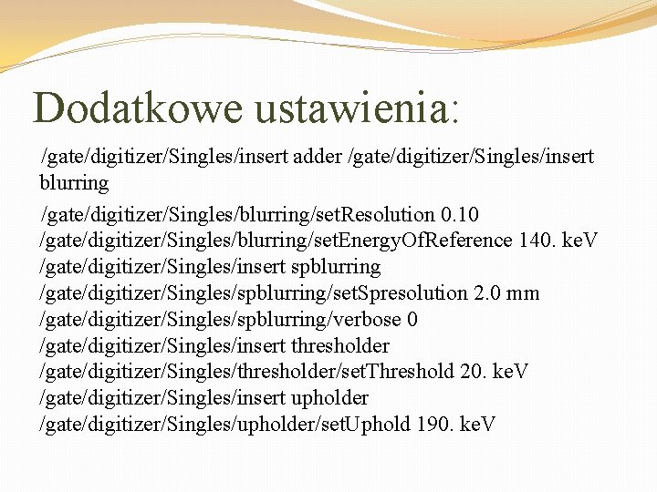 Dodatkowe ustawienia: /gate/digitizer/Singles/insert adder /gate/digitizer/Singles/insert blurring /gate/digitizer/Singles/blurring/set. Resolution 0. 10 /gate/digitizer/Singles/blurring/set. Energy. Of. Reference