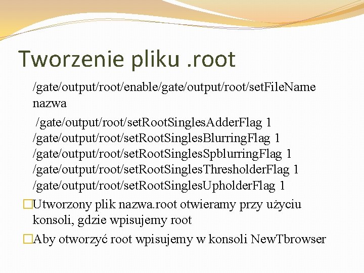 Tworzenie pliku. root /gate/output/root/enable/gate/output/root/set. File. Name nazwa /gate/output/root/set. Root. Singles. Adder. Flag 1 /gate/output/root/set.