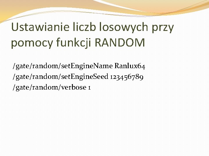 Ustawianie liczb losowych przy pomocy funkcji RANDOM /gate/random/set. Engine. Name Ranlux 64 /gate/random/set. Engine.