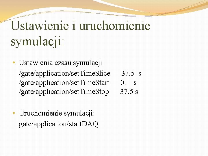 Ustawienie i uruchomienie symulacji: • Ustawienia czasu symulacji /gate/application/set. Time. Slice 37. 5 s