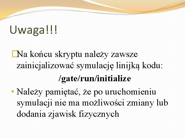 Uwaga!!! �Na końcu skryptu należy zawsze zainicjalizować symulację linijką kodu: /gate/run/initialize • Należy pamiętać,