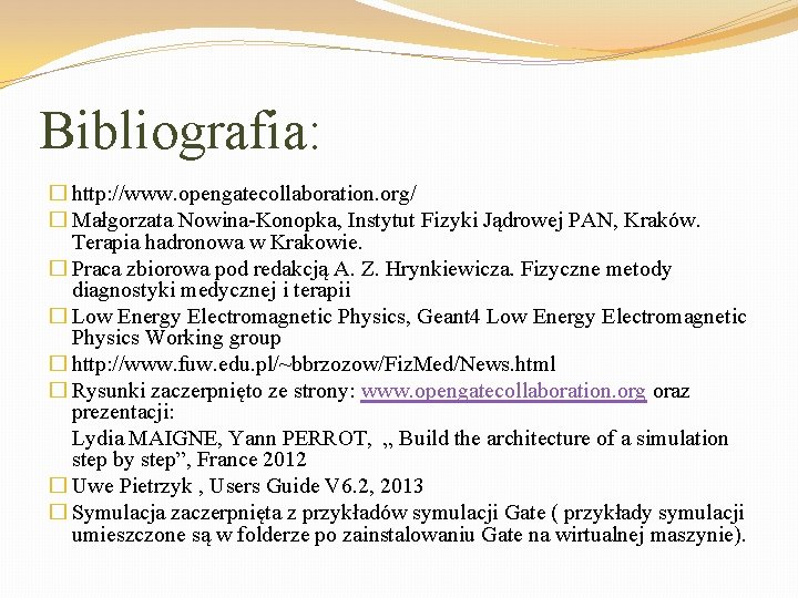 Bibliografia: � http: //www. opengatecollaboration. org/ � Małgorzata Nowina-Konopka, Instytut Fizyki Jądrowej PAN, Kraków.