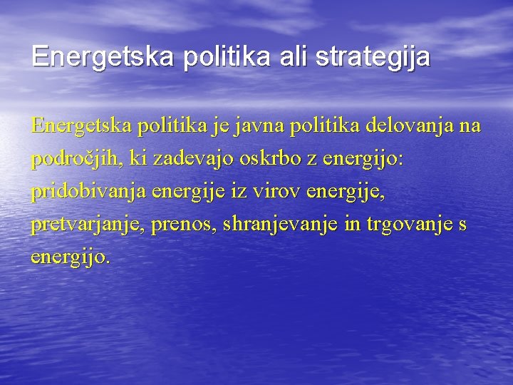 Energetska politika ali strategija Energetska politika je javna politika delovanja na področjih, ki zadevajo
