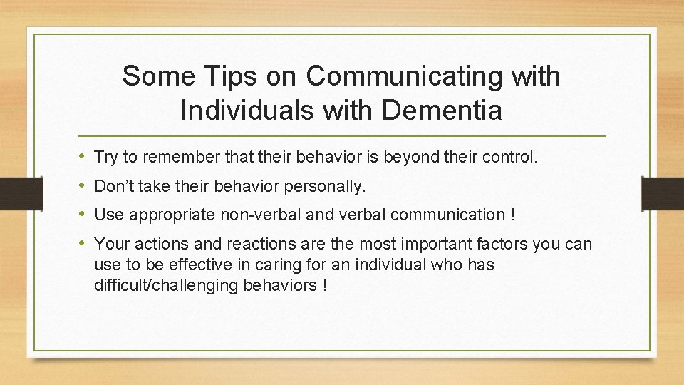 Some Tips on Communicating with Individuals with Dementia • • Try to remember that