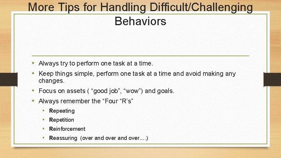More Tips for Handling Difficult/Challenging Behaviors • Always try to perform one task at