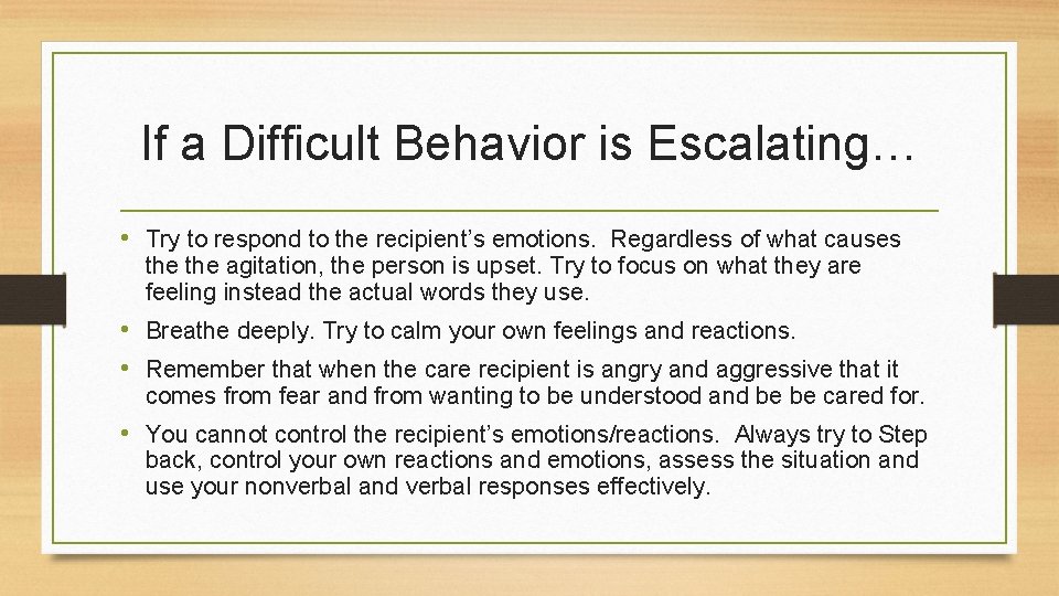 If a Difficult Behavior is Escalating… • Try to respond to the recipient’s emotions.