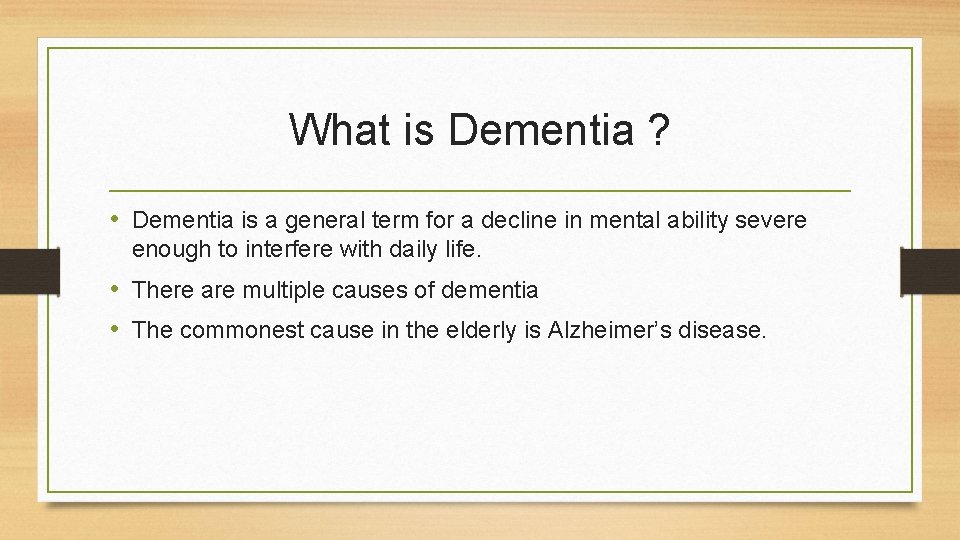 What is Dementia ? • Dementia is a general term for a decline in