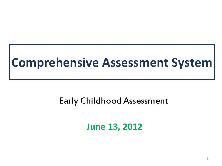 Comprehensive Assessment System Early Childhood Assessment June 13, 2012 1 