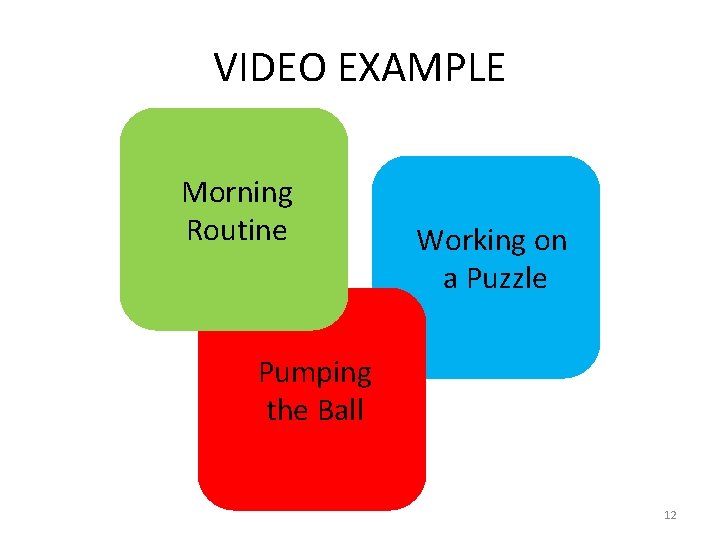 VIDEO EXAMPLE Morning Routine Working on a Puzzle Pumping the Ball 12 VIDEO EXAMPLE Morning Routine Working on a Puzzle Pumping the Ball 12