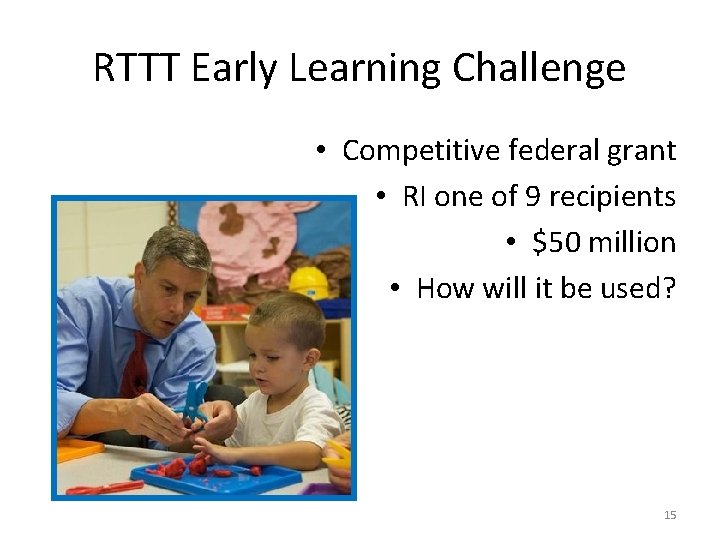 RTTT Early Learning Challenge • Competitive federal grant • RI one of 9 recipients