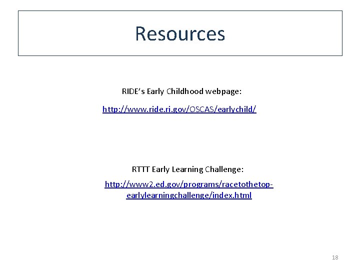 Resources RIDE’s Early Childhood webpage: http: //www. ride. ri. gov/OSCAS/earlychild/ RTTT Early Learning Challenge: