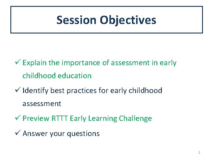 Session Objectives ü Explain the importance of assessment in early childhood education ü Identify Session Objectives ü Explain the importance of assessment in early childhood education ü Identify