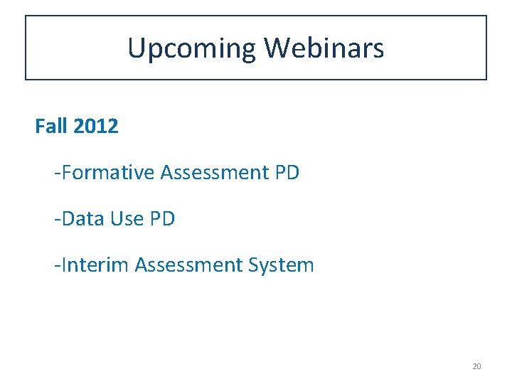 Upcoming Webinars Fall 2012 -Formative Assessment PD -Data Use PD -Interim Assessment System 20