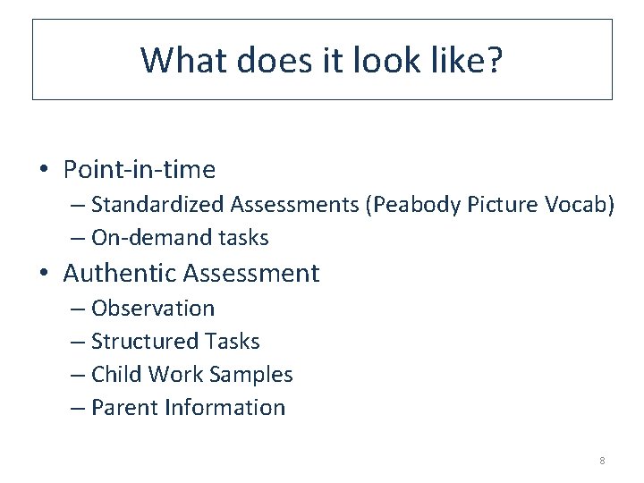 What does it look like? • Point-in-time – Standardized Assessments (Peabody Picture Vocab) –