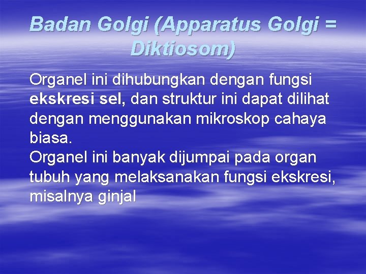 Badan Golgi (Apparatus Golgi = Diktiosom) Organel ini dihubungkan dengan fungsi ekskresi sel, dan