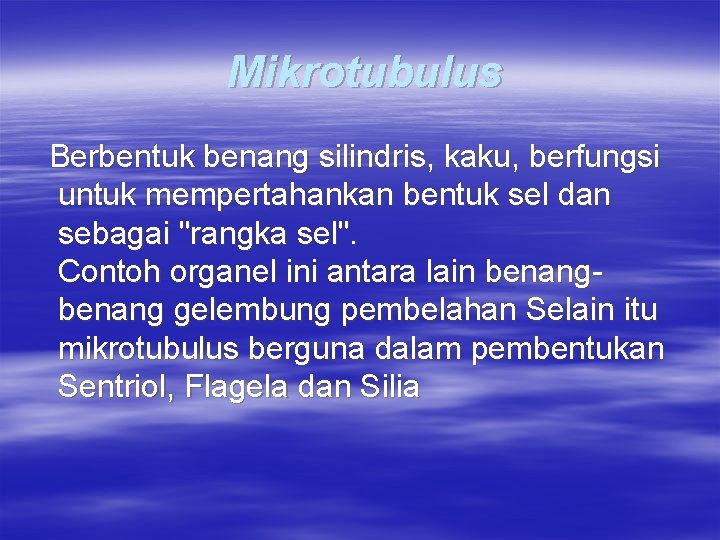 Mikrotubulus Berbentuk benang silindris, kaku, berfungsi untuk mempertahankan bentuk sel dan sebagai "rangka sel".