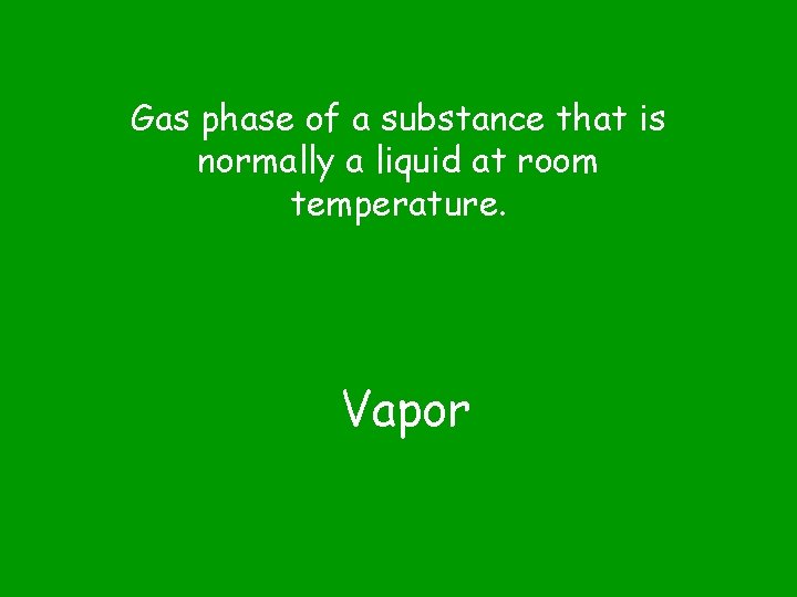 Gas phase of a substance that is normally a liquid at room temperature. Vapor