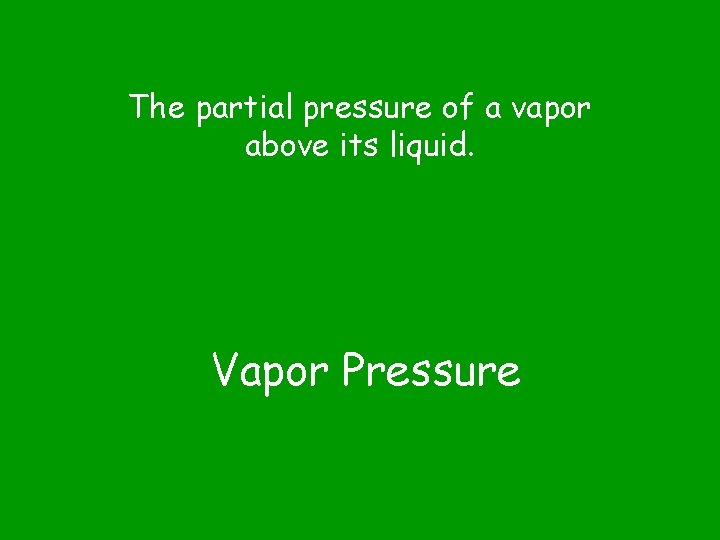 The partial pressure of a vapor above its liquid. Vapor Pressure 