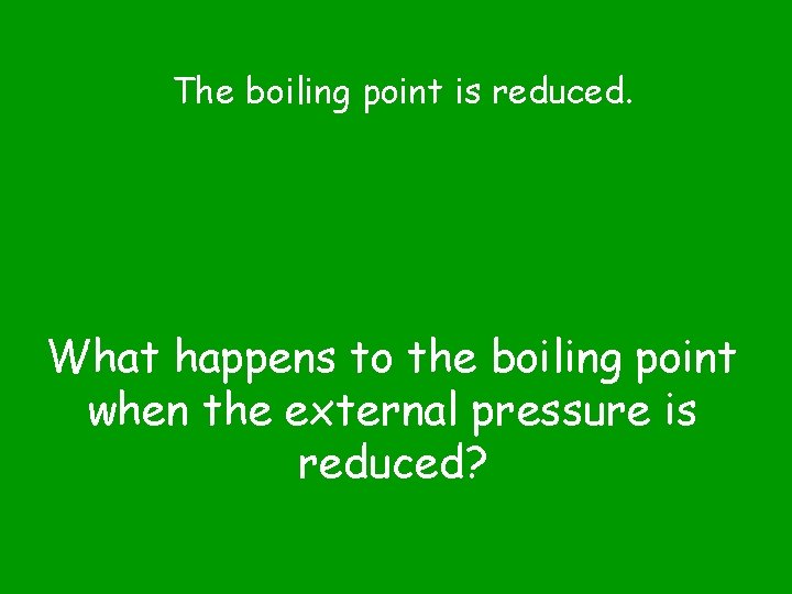The boiling point is reduced. What happens to the boiling point when the external